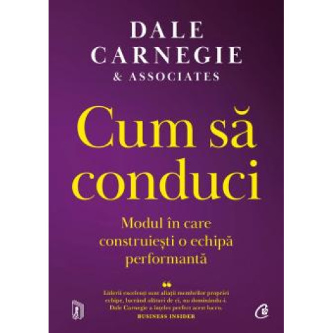 Cum să conduci. Modul în care construiești o echipă performantă. Dale Carnegie