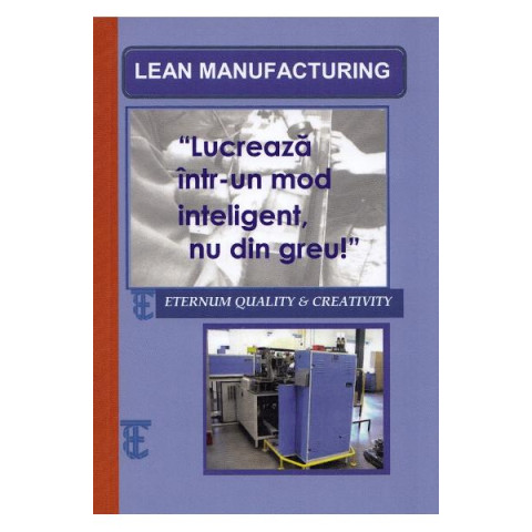 Lean Manufacturing. Lucrează într-un mod inteligent, nu din greu!