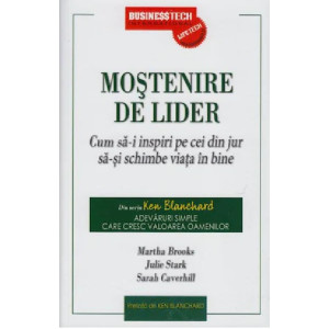 Moștenire de lider. Cum să-i inspiri pe cei din jur să-și schimbe viața