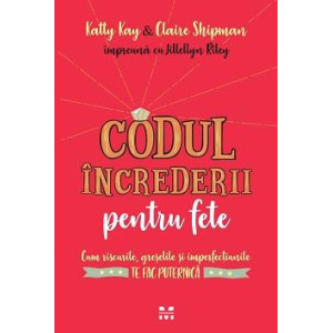 Codul încrederii pentru fete: cum riscurile, greşelile şi imperfecțiunile te fac puternică