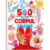 500 de întrebări și răspunsuri despre corpul uman 500 de întrebări și răspunsuri despre corpul uman
