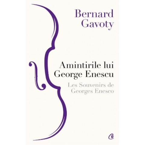 Amintirile lui George Enescu / Les Souvenirs de Georges Enesco. Ed a III a, Bernard Gavoty