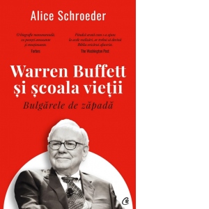 Bulgărele de zăpadă. Warren Buffett și școala vieții. Alice Schroeder