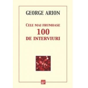 Cele mai frumoase 100 de Interviuri. George Arion