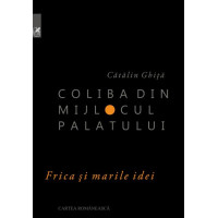 Coliba din mijlocul palatului. Frica și marile idei