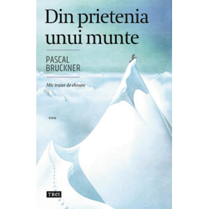 Din prietenia unui munte. Pascal Bruckner