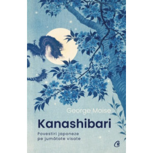 Kanashibari. Povestiri japoneze pe jumătate visate. George Moise