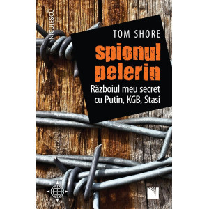 Spionul pelerin. Războiul meu secret cu Putin, KGB, Stasi