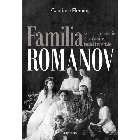 Familia Romanov. Asasinat, revoluție și prăbușirea Rusiei imperiale