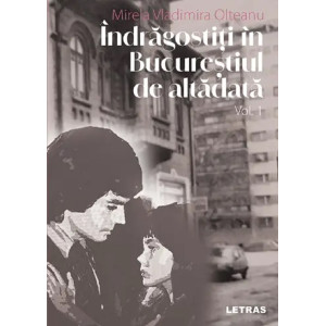 Îndrăgostiți în Bucureștiul de altădată Vol.1