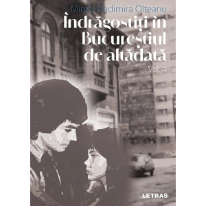 Îndrăgostiți în Bucureștiul de altădată Vol. 4