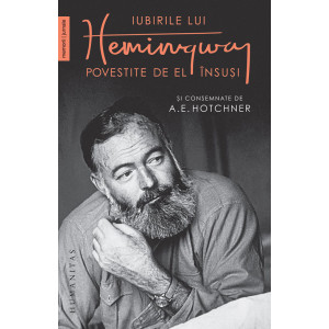 Iubirile lui Hemingway povestite de el însuși și consemnate de A. E. Hotchner