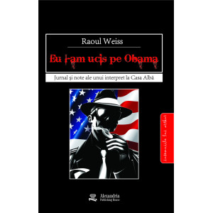 Eu l-am ucis pe Obama. Jurnal și note ale unui interpret la Casa Albă