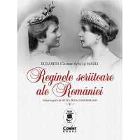 Reginele scriitoare ale Romaniei: Elisabeta (Carmen Sylva) si Maria