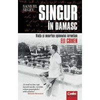 Singur în Damasc. Viața și moartea spionului israelian Eli Cohen