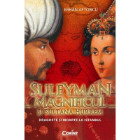 Suleyman Magnificul și Sultana Hurrem. Dragoste și moarte la Istanbul