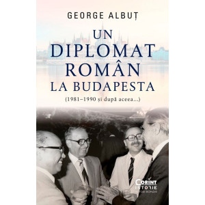 Un diplomat român la Budapesta (1981-1990 și după aceea)