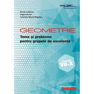 Geometrie Teme și probleme pentru grupele de excelență. Clasele VII-X