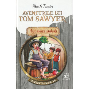 Mari clasici ilustrați. Aventurile lui Tom Sawyer