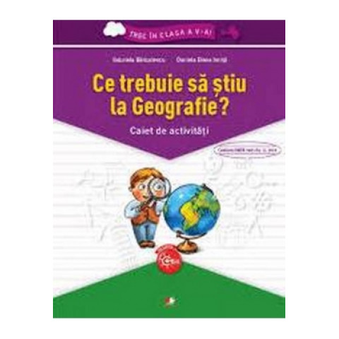 Ce trebuie să stiu la Geografie? Caiet de activități. Trec în clasa a V-a