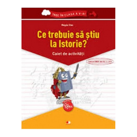 Ce trebuie să stiu la Istorie? Caiet de activități. Trec în clasa a V-a