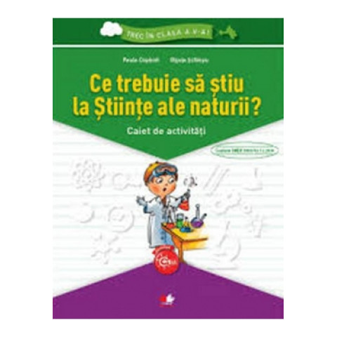 Ce trebuie să știu la Științe ale naturii ? Caiet de activități. Trec în clasa a V-a