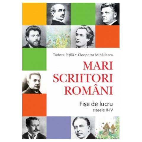 Mari scriitori români. Fișe de lucru cl a II-IV