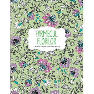 Farmecul florilor. Carte de colorat cu motive florale