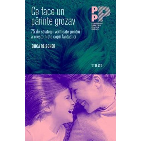 Ce face un părinte grozav. 75 de strategii verificate pentru a crește niște copii fantastici