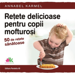 Rețete delicioase pentru copii mofturoși. 50 de rețete sănătoase