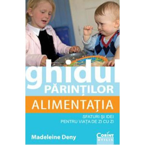 Ghidul părinților. Alimentația - sfaturi și idei pentru viața de zi cu zi