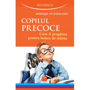 Copilul precoce. Cum îl pregătim pentru lumea de mâine