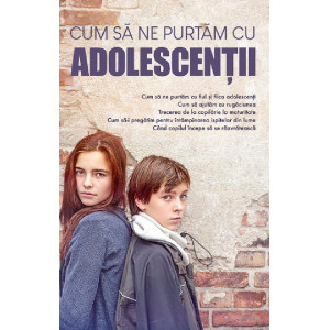 Cum să ne purtăm cu adolescenții