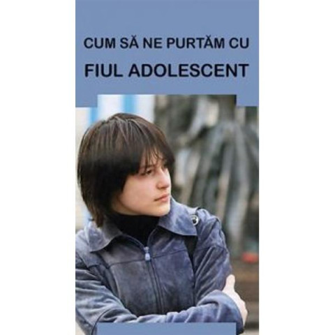 Cum să ne purtăm cu fiul adolescent