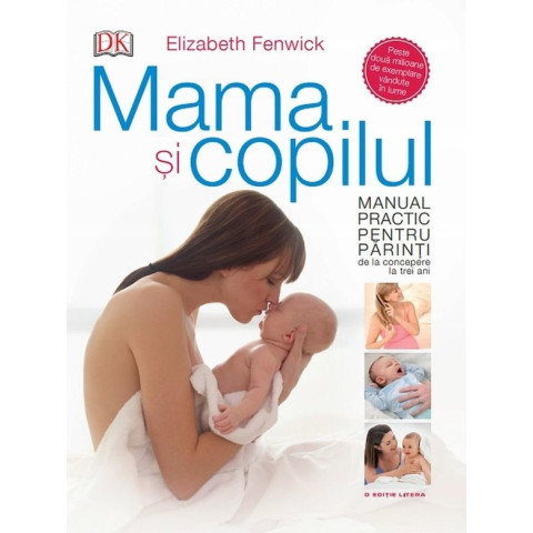 Mama și copilul. Manual practic pentru părinți, de la concepere la trei ani