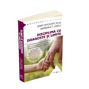 Disciplină cu dragoste și limite: soluții practice și liniștitoare pentru cele mai frecvente 43 de probleme de comportament din copilărie