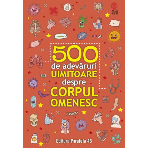 500 de adevăruri uimitoare despre corpul omenesc