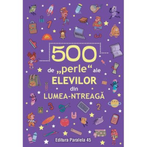 500 de „perle” ale elevilor din lumea-ntreagă