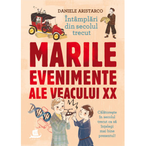 Întâmplări din secolul trecut. Marile evenimente ale veacului XX