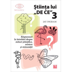 Știința lui ”DE CE” 3. Răspunsuri la întrebări despre mituri științifice, mistere și minunății.