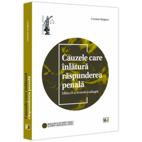 Cauzele care înlătură răspunderea penală, editia a II-a, revăzută și adăugită