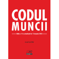 Codul muncii Ediția a 15-a. Act.12 ianuarie 2023