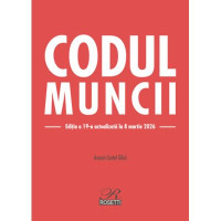 Codul muncii. Ediția a 19-a actualizată la 8 martie 2026 Codul muncii. Ediția a 19-a actualizată la 8 martie 2026