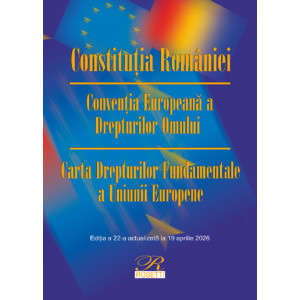 Constituția României. Convenția Europeană a Drepturilor Omului Ed. 22 Act. 16 aprilie 2026