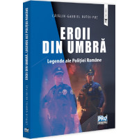 Eroii din umbră. Legende ale Poliției Române
