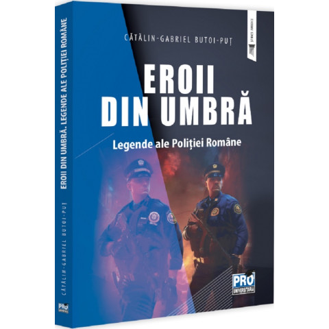 Eroii din umbră. Legende ale Poliției Române