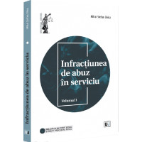 Infracțiunea de abuz în serviciu Vol. 1 Infracțiunea de abuz în serviciu Vol. 1