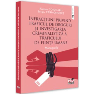 Infracțiuni privind traficul de droguri și investigarea criminalistică a traficului de ființe umane