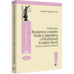 Litigii fiscale Vol. 3: Recuperarea creanțelor fiscale și răspunderea civilă delictuală în materie fiscală