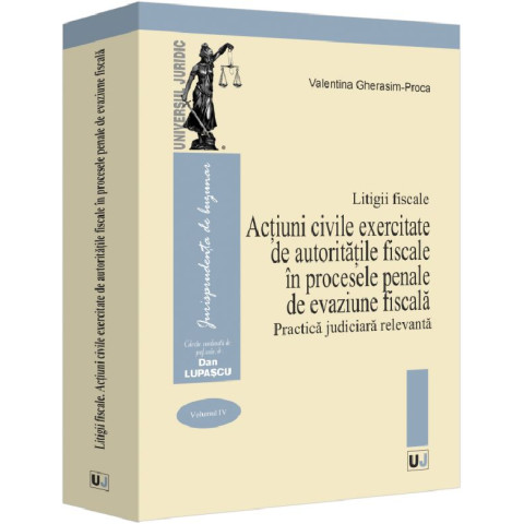 Litigii fiscale Vol. 4: Acțiuni civile exercitate de autoritățile fiscale în procesele penale de evaziune fiscală